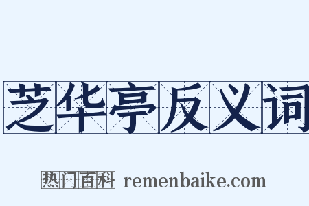 芝华亭反义词是什么意思的图片